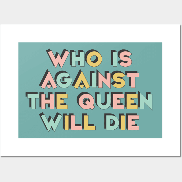Who Is Against The Queen Will Die Wall Art by DankFutura